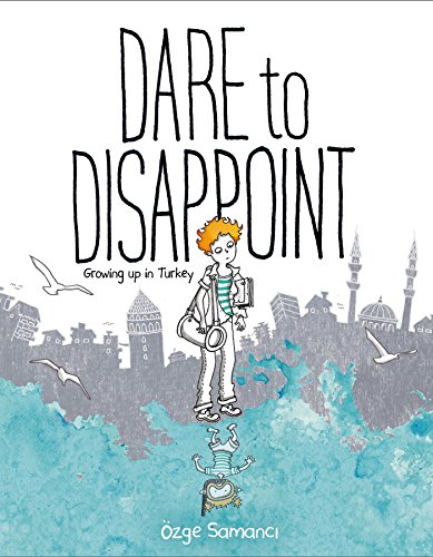 Dare to Disappoint: Growing Up in Turkey