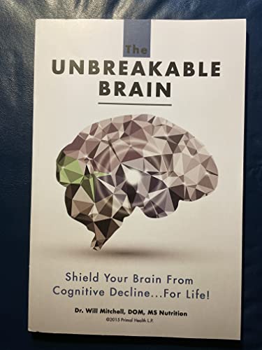 The Unbreakable Brain: Shield Your Brain From Cognitive Decline...For Life!