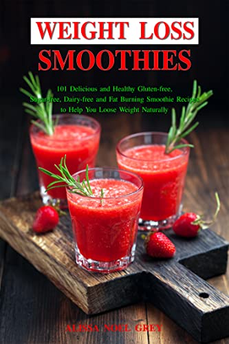 Weight Loss Smoothies: 101 Delicious and Healthy Gluten-free, Sugar-free, Dairy-free, Fat Burning Smoothie Recipes to Help You Loose Weight Naturally (The Everyday Cookbook)