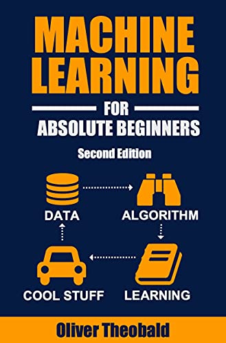 Machine Learning For Absolute Beginners: A Plain English Introduction (Second Edition) (AI, Data Science, Python & Statistics for Beginners)