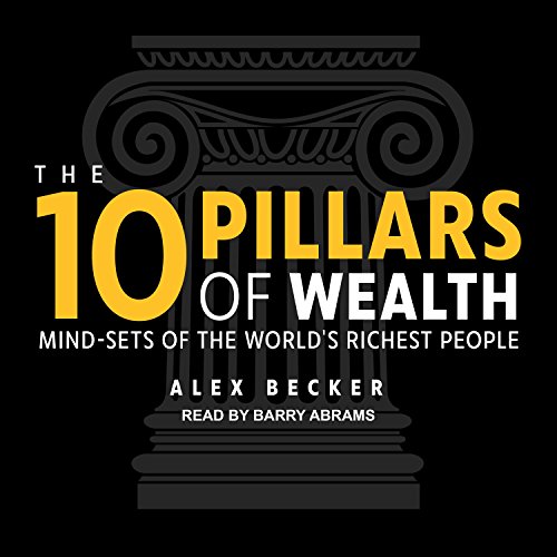 The 10 Pillars of Wealth: Mind-Sets of the World’s Richest People