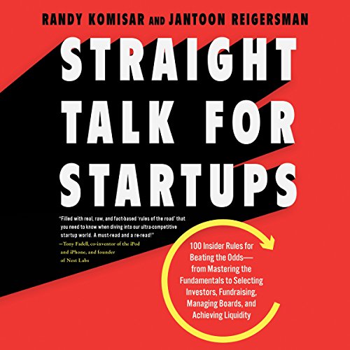 Straight Talk for Startups: 100 Insider Rules for Beating the Odds - From Mastering the Fundamentals to Selecting Investors, Fundraising, Managing Boards, and Achieving Liquidity