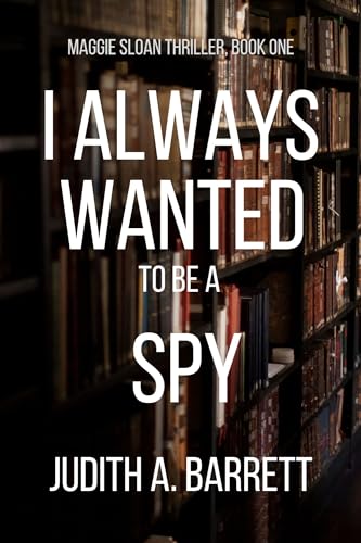 I ALWAYS WANTED TO BE A SPY (MAGGIE SLOAN THRILLER SERIES Book 1)