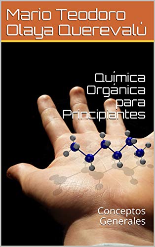 CONCEPTOS GENERALES DE QUÍMICA ORGÁNICA: Serie de Química Orgánica para Novatos (Química Orgánica Para Principiantes nº 1) (Spanish Edition)