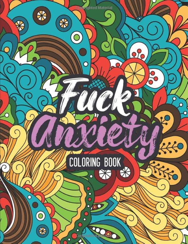 Fuck Anxiety - Coloring Book: An Anti-Anxiety Coloring Book for Adults, Teens, Men, Women, Girls, Professionals, Anxiety and Stress Relief Coloring Book, Stress Free Relaxation, Good for Seniors Too