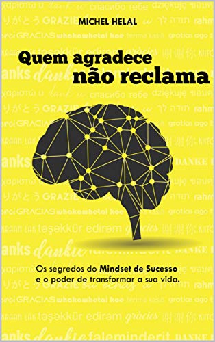 Quem agradece não reclama: Os segredos do Mindset de Sucesso e o poder de transformar sua vida (Portuguese Edition)