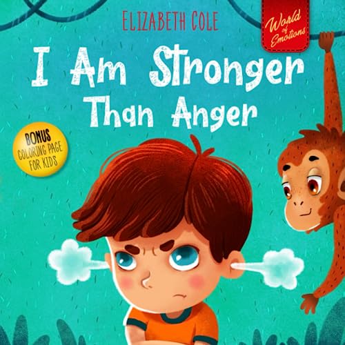 I Am Stronger Than Anger: Picture Book About Anger Management And Dealing With Kids Emotions And Feelings (Preschool Feelings Book, Self-Regulation Skills) (World of Kids Emotions)