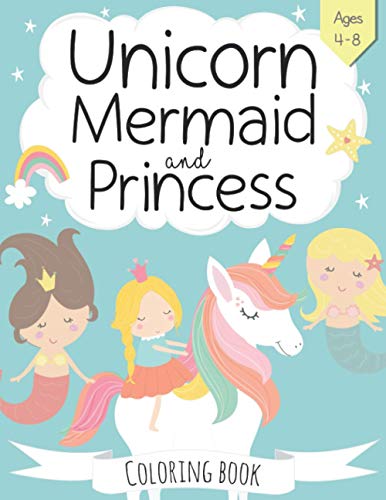 Unicorn, Mermaid and Princess Coloring Book: For Kids Ages 4-8 (The Future Teacher