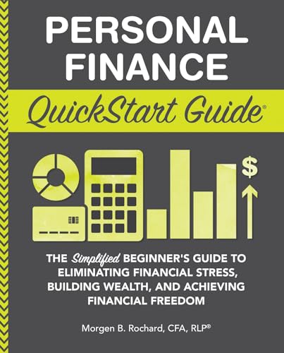 Personal Finance QuickStart Guide: The Simplified Beginner’s Guide to Eliminating Financial Stress, Building Wealth, and Achieving Financial Freedom (Personal Finance - QuickStart Guides)