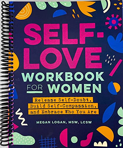 Self-Love Workbook for Women: Release Self-Doubt, Build Self-Compassion, and Embrace Who You Are