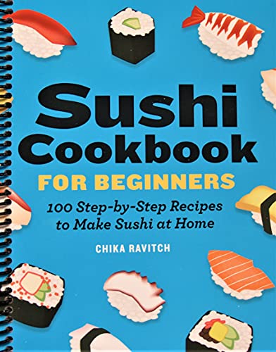 Sushi Cookbook for Beginners: 100 Step-By-Step Recipes to Make Sushi at Home [Spiral-bound] Chika Ravitch