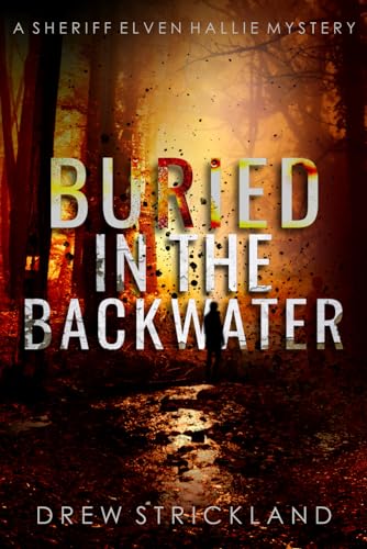 Buried in the Backwater: A gripping murder mystery crime thriller (A Sheriff Elven Hallie Mystery Book 1)