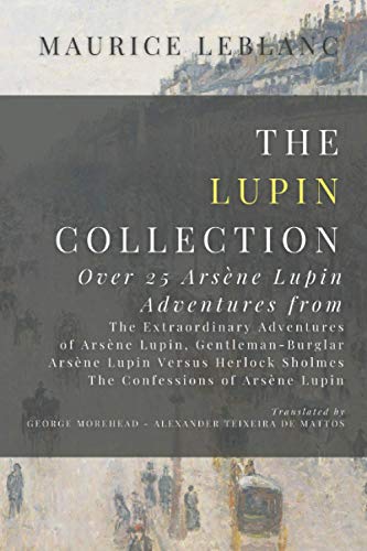 The Lupin Collection: Over 25 Arsène Lupin Adventures from: The Extraordinary Adventures of Arsène Lupin, Gentleman-Burglar, Arsène Lupin Versus Herlock Sholmes, The Confessions of Arsène Lupin