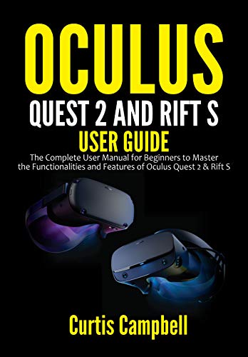 Oculus Quest 2 and Rift S User Guide: The Complete User Manual for Beginners to Master the Functionalities and Features of Oculus Quest 2 & Rift S