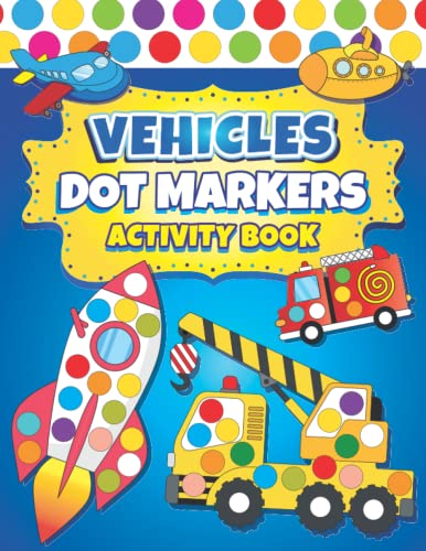 Dot Markers Activity Book Vehicles: Easy Guided BIG DOTS | Dot Coloring Book For Kids Boys & Girls | Preschool Kindergarten Activities | Cars & Trucks Gifts for Toddlers (Dot Markers Coloring Books)