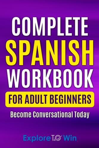 Complete Spanish Workbook For Adult Beginners: Essential Spanish Words And Phrases You Must Know (Learn Spanish for Adults)