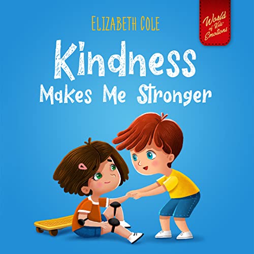 Kindness Makes Me Stronger: Children’s Book about Magic of Kindness, Empathy and Respect (World of Kids Emotions)