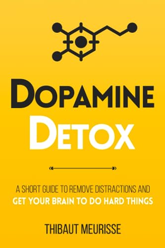 Dopamine Detox: A Short Guide to Remove Distractions and Get Your Brain to Do Hard Things (Productivity Series)