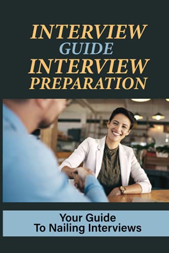 Interview Guide Interview Preparation: Your Guide To Nailing Interviews: Prepare Yourself For A Successful Interview