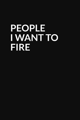 PEOPLE I WANT TO FIRE: Lined Notebook _ 100 Pages, 6x9, Soft Cover, Matte Finish.