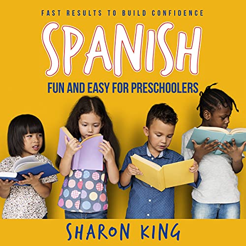 Spanish Made Fun and Easy for Preschoolers: Maximize Your Child’s Learning Potential with Easy, Natural Lessons That Give Fast Results to Build Confidence.