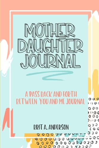 Mother Daughter Journal Pass Back And Forth Between You and Me: A Fun No Stress Just Between Us Journal For Moms And Daughters (Guided Journal For ... Makes A Unique Gift For Mom On Mothers Day)