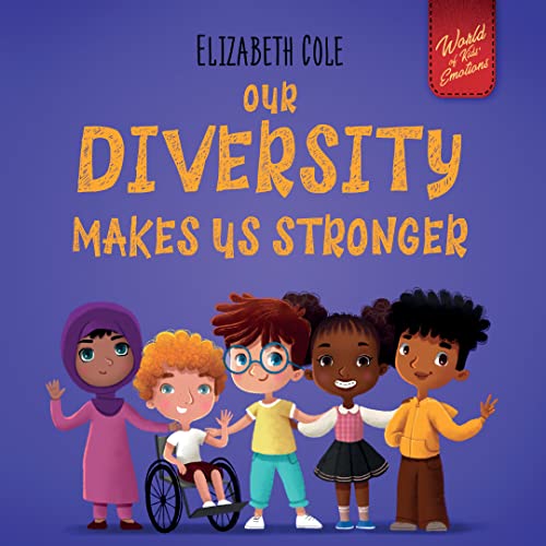 Our Diversity Makes Us Stronger: Social Emotional Book for Kids about Diversity and Kindness (Children’s Book for Boys and Girls) (World of Kids Emotions)