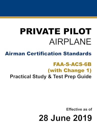 Private Pilot - Airplane: Airman Certification Standards FAA-S-ACS-6B (Change 1): (Practical Study & Test Prep Guide)