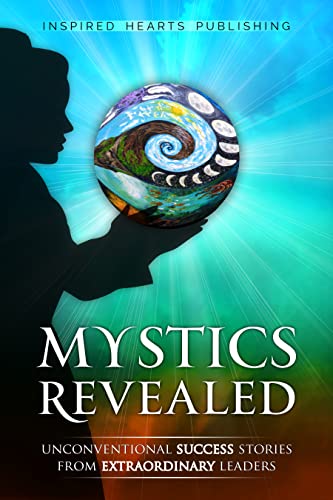 Mystics Revealed: Unconventional Success Stories From Extraordinary Leaders