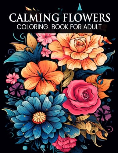 Calming flowers: Coloring book for Adult with Different Flowers, Flower Patterns, Bouquets and Decorations