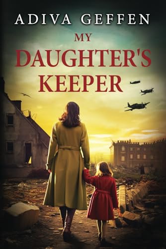 My Daughter’s Keeper: A WW2 Historical Novel, Based on a True Story of a Jewish Holocaust Survivor (World War II Brave Women Fiction)