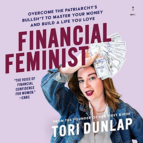 Financial Feminist: Overcome the Patriarchy’s Bullsh*t to Master Your Money and Build a Life You Love