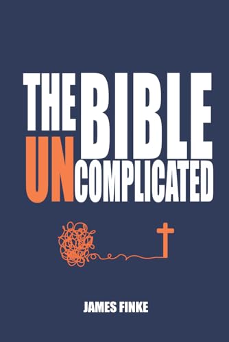 The Bible Uncomplicated: A Christian Business Case for Why We Believe (Christianity Uncomplicated)