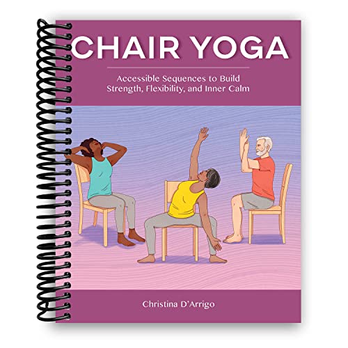 Chair Yoga: Accessible Sequences to Build Strength, Flexibility, and Inner Calm