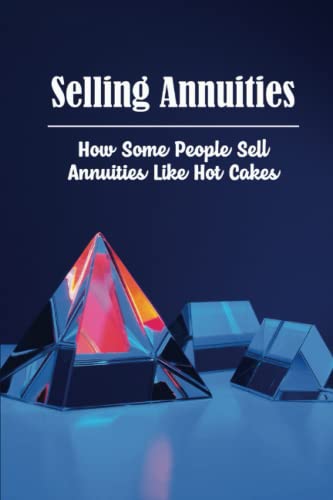 Selling Annuities: How Some People Sell Annuities Like Hot Cakes