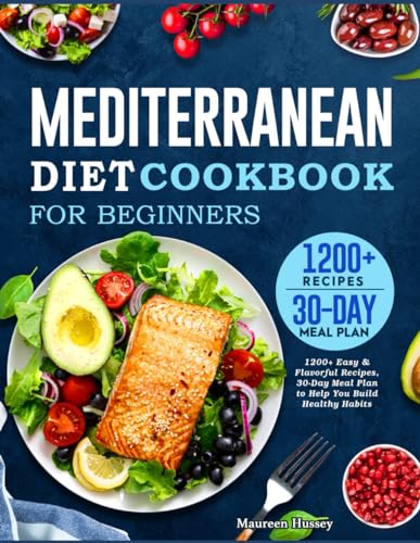 Mediterranean Diet Cookbook for Beginners 2022: 1200+ Easy & Flavorful Recipes, 30-Day Meal Plan to Help You Build Healthy Habits