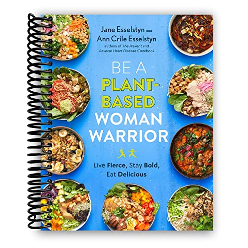 Be A Plant-Based Woman Warrior: Live Fierce, Stay Bold, Eat Delicious