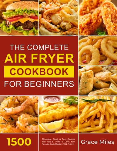 The Complete Air Fryer Cookbook for Beginners: 1500 Affordable, Quick & Easy Recipes with Tips & Tricks to Cook Your Favorite Daily Meals | 2022 Edition