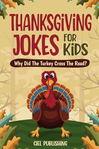 Thanksgiving Jokes For Kids: Why Did The Turkey Cross The Road? Thanksgiving Gifts For Children | Stories and Joke Books For Kids 8-12 (Clean Jokes for Kids)