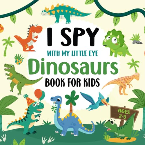 I Spy With My Little Eye Dinosaurs Book For Kids Ages 2-5: Fun I Spy Dinosaur Picture Books For Kids, Interactive Guessing Game For Preschoolers And Toddlers, Perfect Gift For Boys & Girls