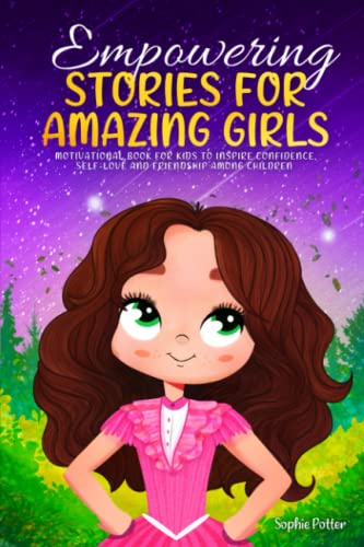 Empowering Stories For Amazing Girls: Motivational Book For Kids To Inspire Confidence, Self-Love And Friendship Among Children