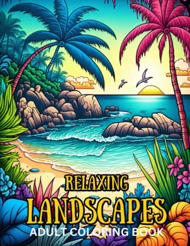 Relaxing Landscapes Adult Coloring Book: Amazing Coloring Pages for Mindfulness, Stress Relief and Relaxation Featuring Beautiful Animals, Forests, ... Beaches and Many More to Color and Relax