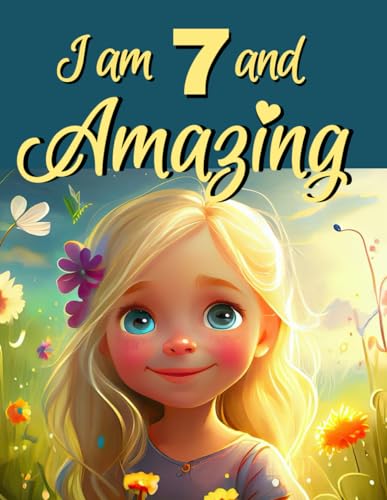 I Am 7 And Amazing! Inspiring Stories for 7 Year Old Girls: Inspiring True Stories of Courage, Self-Love, and self-Confidence [Birthday-Christmas Gift for 7 Year old Girls, Book For Girls Age 7-9]