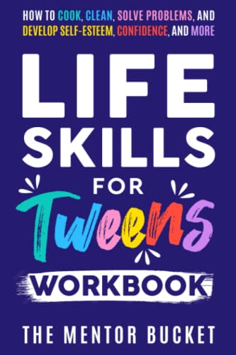 Life Skills for Tweens Workbook - How to Cook, Clean, Solve Problems, and Develop Self-Esteem, Confidence, and More | Essential Life Skills Every Pre-Teen Needs but Doesn