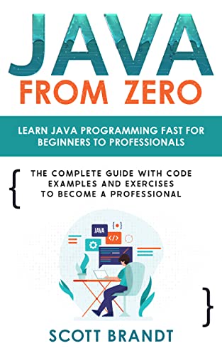 Java From Zero: Learn Java Programming Fast for Beginners to Professionals: The Complete Guide With Code Examples and Exercises to Become a Professional