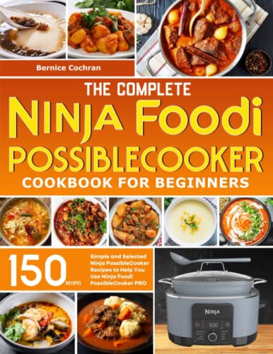 The Complete Ninja Foodi PossibleCooker Cookbook for Beginners: Simple and Selected Ninja PossibleCooker Recipes to Help You Use Ninja Foodi PossibleCooker PRO