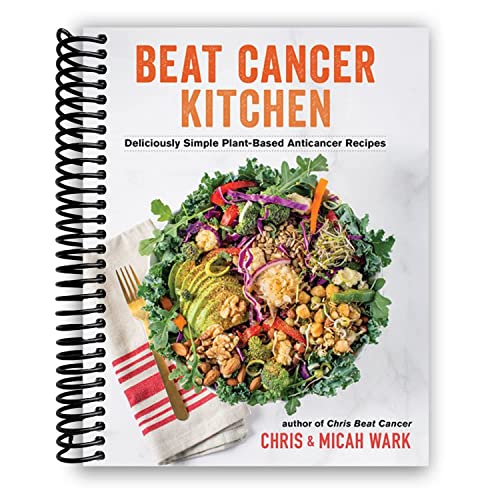 Beat Cancer Kitchen: Deliciously Simple Plant-Based Anticancer Recipes