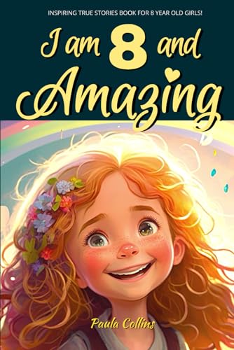 Inspiring True Stories Books for 8 Year Old Girls!: I am 8 and Amazing | Inspirational tales About Courage, Self-Love, and Self-Confidence