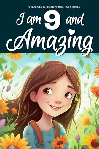 9 Year Old Girls Inspiring True Stories!: I am 9 and Amazing | Inspirational tales About Courage, Self-Love, and Self-Confidence for 9 year old Girls