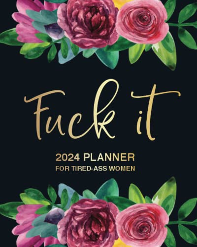 Fuck It: 2024 Planner For Tired-Ass Women